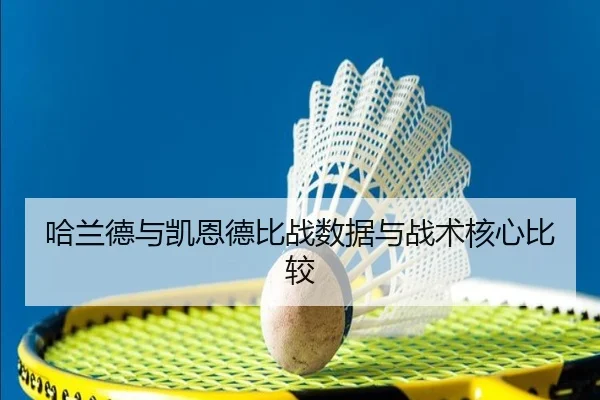 哈兰德与凯恩德比战数据与战术核心比较